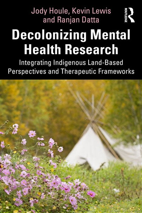 Decolonizing Mental Health Research: Integrating Indigenous Land-Based Perspectives And Therapeutic Frameworks-..