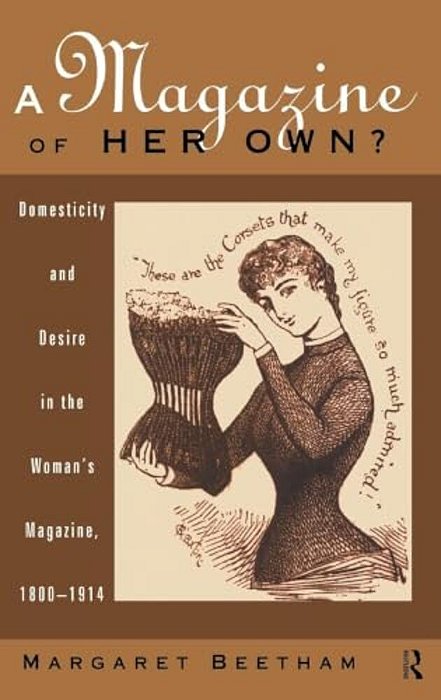 A Magazine Of Her Own?: Domesticity And Desire In The Woman's Magazine, 1800-1914-..