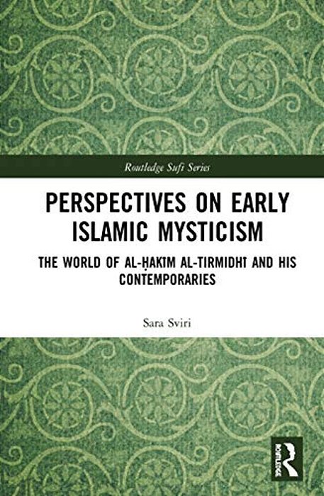 Perspectives On Early Islamic Mysticism: The World Of Al-? Akim Al-Tirmidhi And His Contemporaries-..