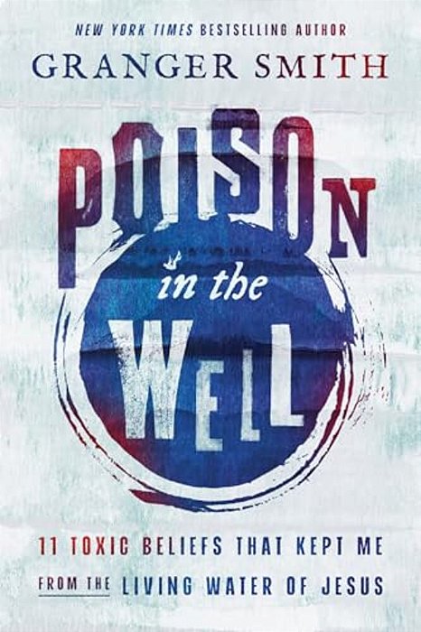 Poison In The Well: 11 Toxic Beliefs That Kept Me From The Living Water Of Jesus-..