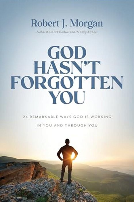 God Hasn't Forgotten You: 24 Remarkable Ways God Is Working In You And Through You-..