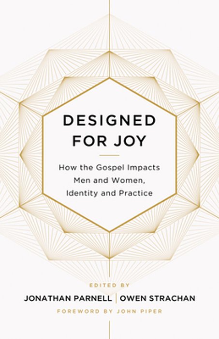 Designed For Joy: How The Gospel Impacts Men And Women, Identity And Practice-..