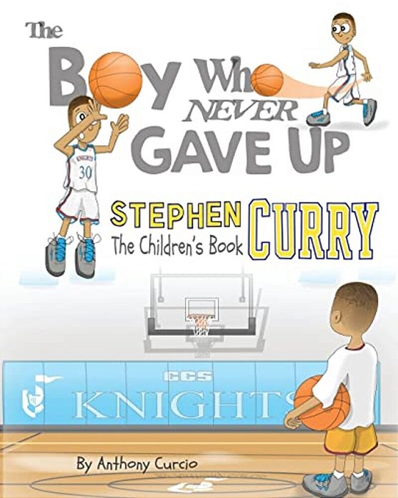 Stephen Curry: The Children's Book: The Boy Who Never Gave Up-..
