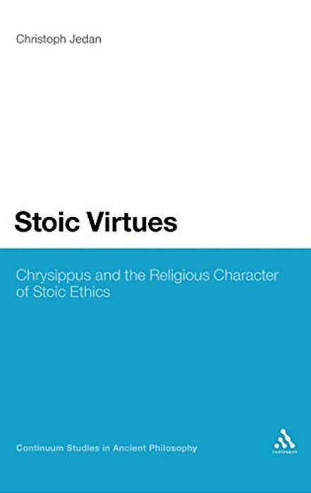 Stoic Virtues: Chrysippus And The Religious Character Of Stoic Ethics-..