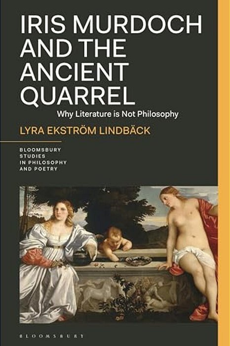Iris Murdoch And The Ancient Quarrel: Why Literature Is Not Philosophy-..