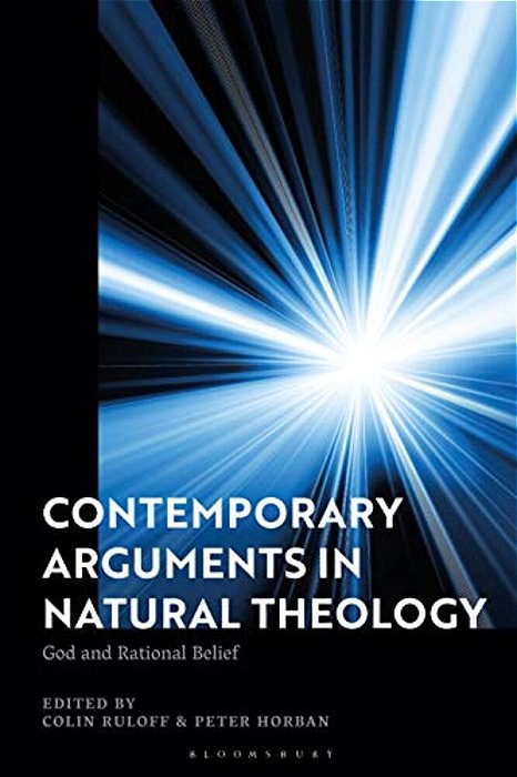 Contemporary Arguments In Natural Theology: God And Rational Belief-..