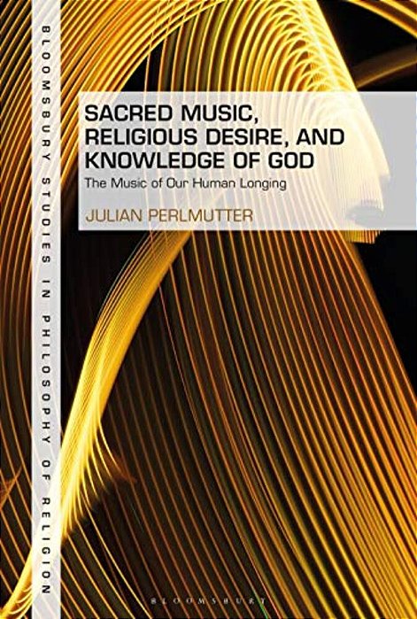 Sacred Music, Religious Desire And Knowledge Of God: The Music Of Our Human Longing-..