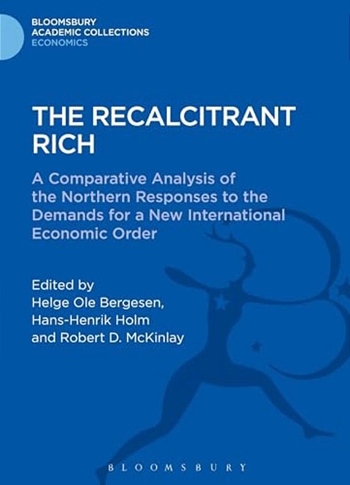 The Recalcitrant Rich: A Comparative Analysis Of The Northern Responses To The Demands For A New International Economic Order-..