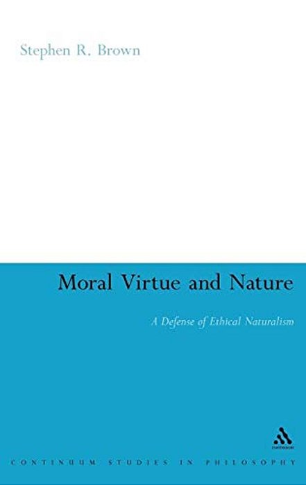 Moral Virtue And Nature: A Defense Of Ethical Naturalism-..