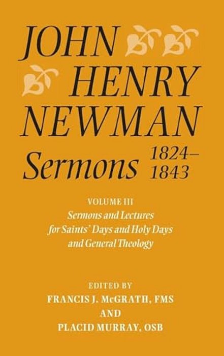 John Henry Newman Sermons 1824-1843, Volume 3: Sermons And Lectures For Saint's Days And Holy Days And General Theology-..