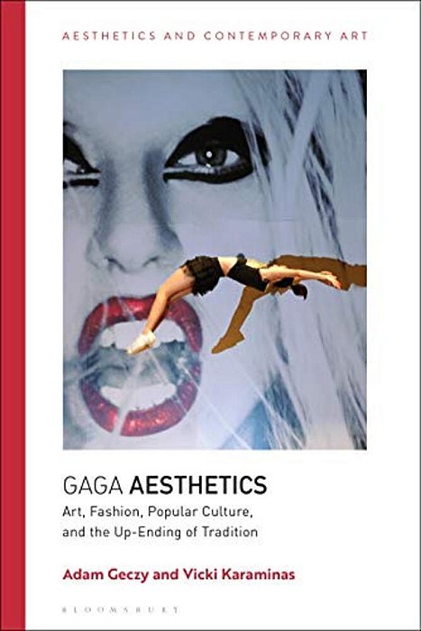 Gaga Aesthetics: Art, Fashion, Popular Culture, And The Up-Ending Of Tradition-..