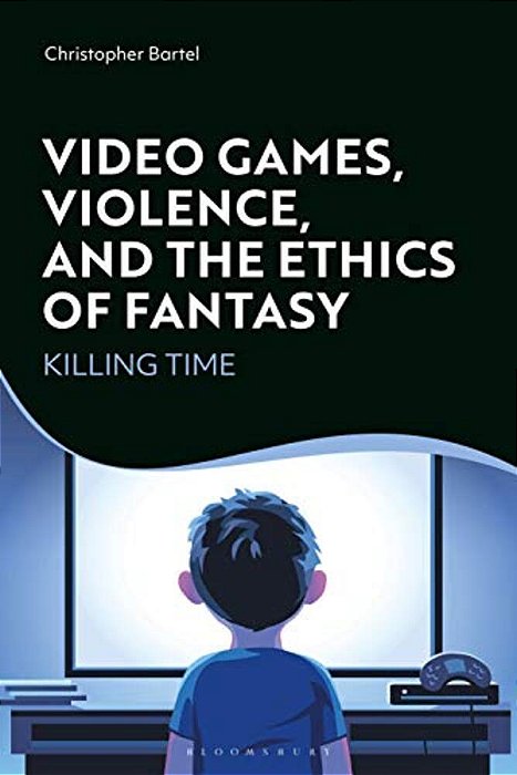 Video Games, Violence, And The Ethics Of Fantasy: Killing Time-..