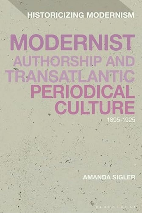 Modernist Authorship And Transatlantic Periodical Culture: 1895-1925-..