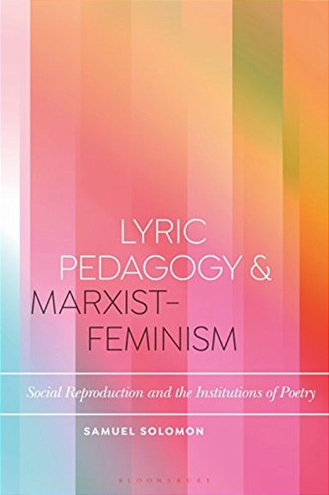Lyric Pedagogy And Marxist-Feminism: Social Reproduction And The Institutions Of Poetry-..