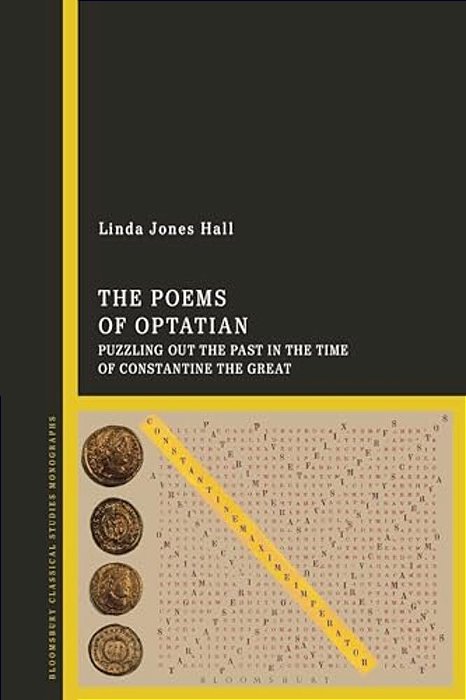 The Poems Of Optatian: Puzzling Out The Past In The Time Of Constantine The Great-..