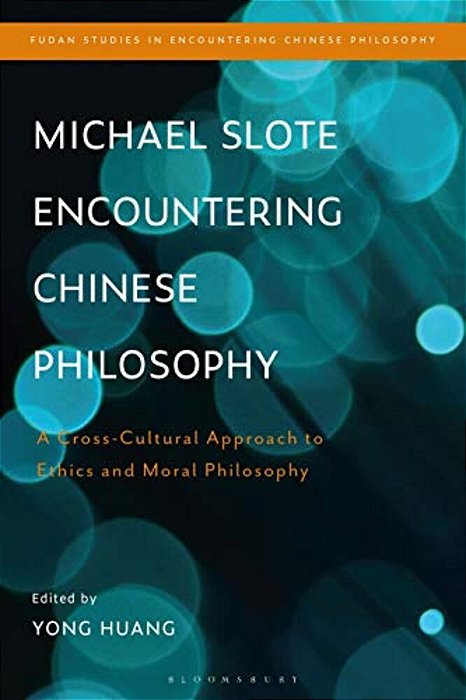 Michael Slote Encountering Chinese Philosophy: A Cross-Cultural Approach To Ethics And Moral Philosophy-..