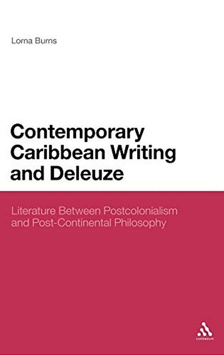 Contemporary Caribbean Writing And Deleuze: Literature Between Postcolonialism And Post-Continental Philosophy-..