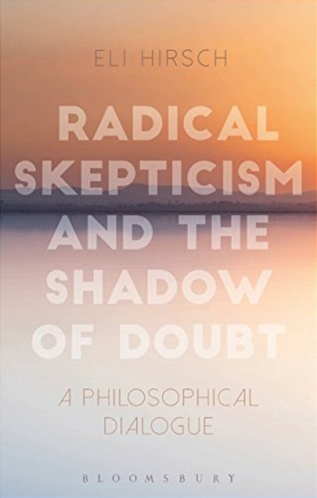 Radical Skepticism And The Shadow Of Doubt: A Philosophical Dialogue-..