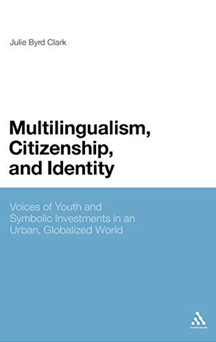 Multilingualism, Citizenship, And Identity: Voices Of Youth And Symbolic Investments In An Urban, Globalized World-..