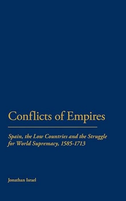 Conflicts Of Empires: Spain, The Low Countries And The Struggle For World Supremacy, 1585-1713-..