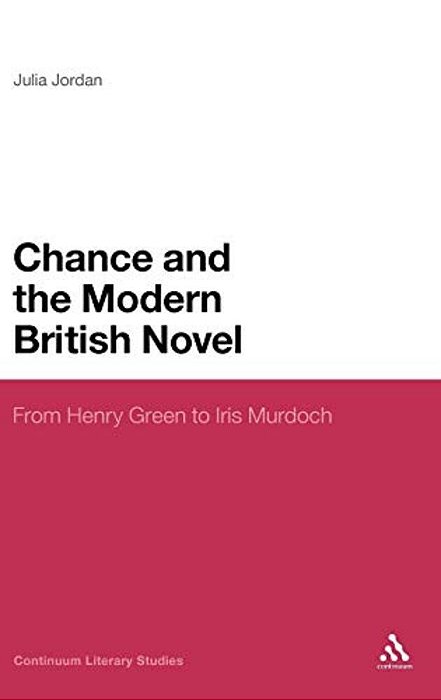 Chance And The Modern British Novel: From Henry Green To Iris Murdoch-..