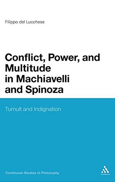 Conflict, Power, And Multitude In Machiavelli And Spinoza: Tumult And Indignation-..