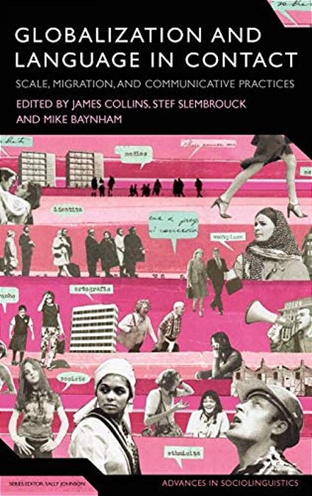 Globalization And Language In Contact: Scale, Migration, And Communicative Practices-..