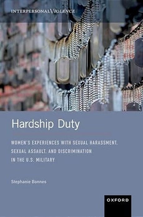 Hardship Duty: Women's Experiences With Sexual Harassment, Sexual Assault, And Discrimination In The U. S. Military-..