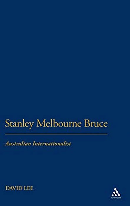 Stanley Melbourne Bruce: Australian Internationalist-..