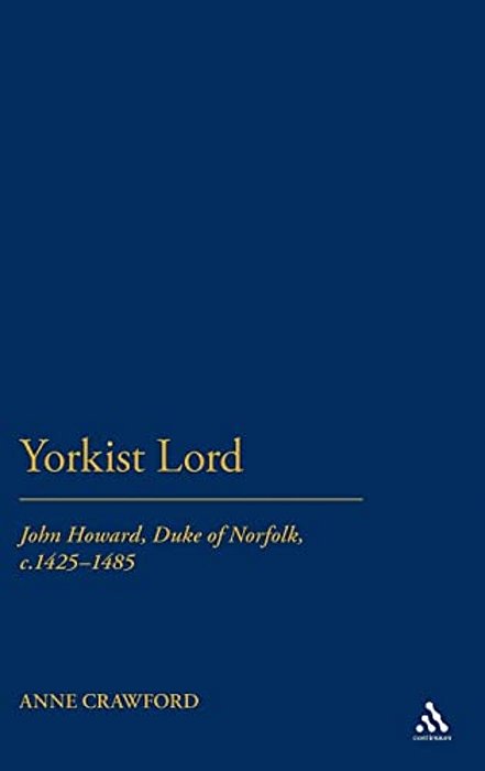 Yorkist Lord: John Howard, Duke Of Norfolk, C.1425 -1485-..