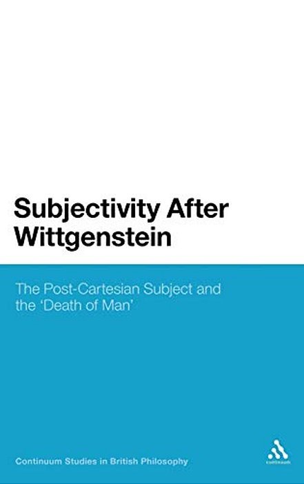 Subjectivity After Wittgenstein: The Post-Cartesian Subject And The Death Of Man-..