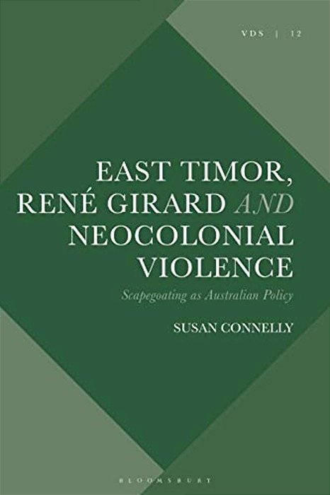 East Timor, René Girard And Neocolonial Violence: Scapegoating As Australian Policy-..