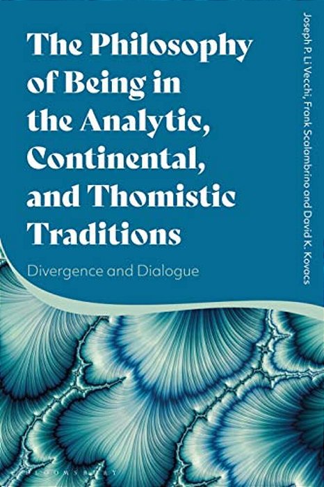 The Philosophy Of Being In The Analytic, Continental, And Thomistic Traditions: Divergence And Dialogue-..
