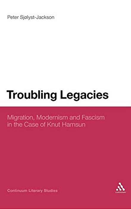 Troubling Legacies: Migration, Modernism And Fascism In The Case Of Knut Hamsun-..