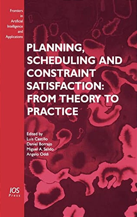 Planning, Scheduling And Constraint Satisfaction: From Theory To Practice-..