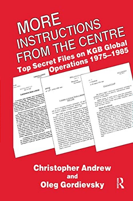 More Instructions From The Centre: Top Secret Files On Kgb Global Operations 1975-1985-..