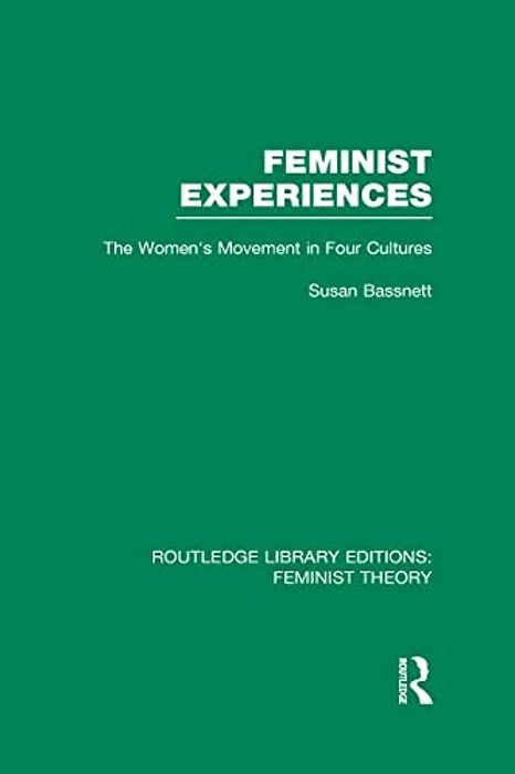 Feminist Experiences (Rle Feminist Theory): The Women's Movement In Four Cultures-..
