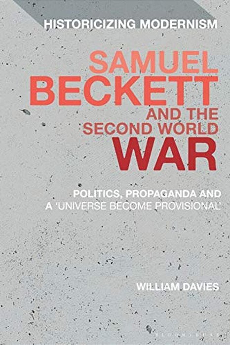 Samuel Beckett And The Second World War: Politics, Propaganda And A 'Universe Become Provisional'-..