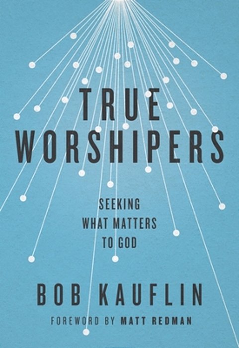 True Worshipers: Seeking What Matters To God-..