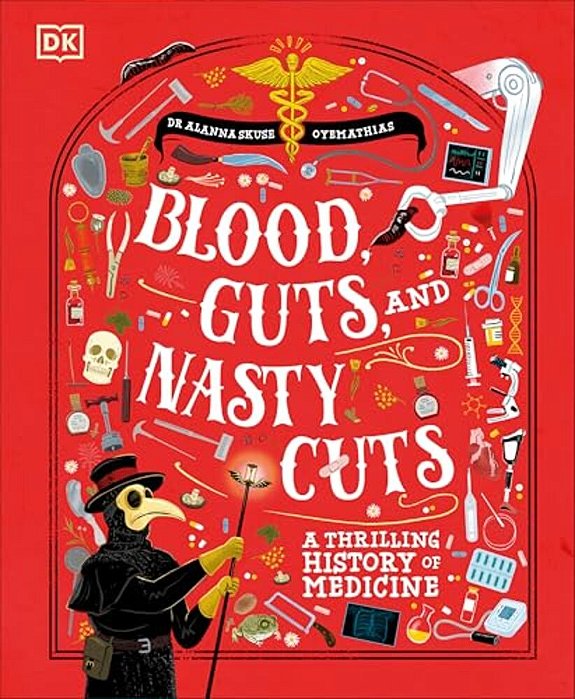 Blood, Guts, And Nasty Cuts: A Thrilling History Of Medicine-..