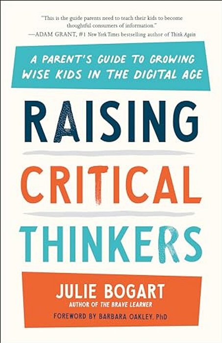 Raising Critical Thinkers: A Parent's Guide To Growing Wise Kids In The Digital Age-..