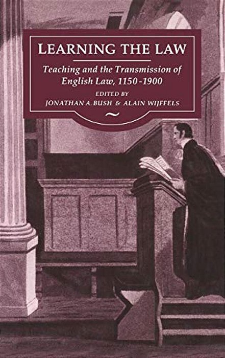 Learning The Law: Teaching And The Transmission Of English Law, 1150-1900-..