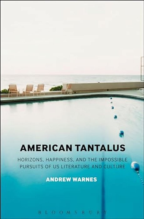 American Tantalus: Horizons, Happiness, And The Impossible Pursuits Of US Literature And Culture-..