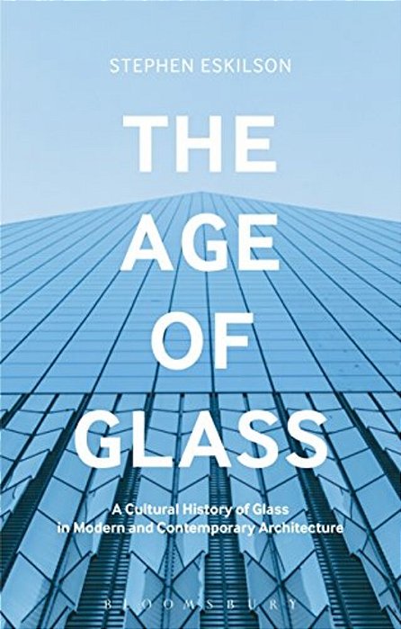 The Age Of Glass: A Cultural History Of Glass In Modern And Contemporary Architecture-..