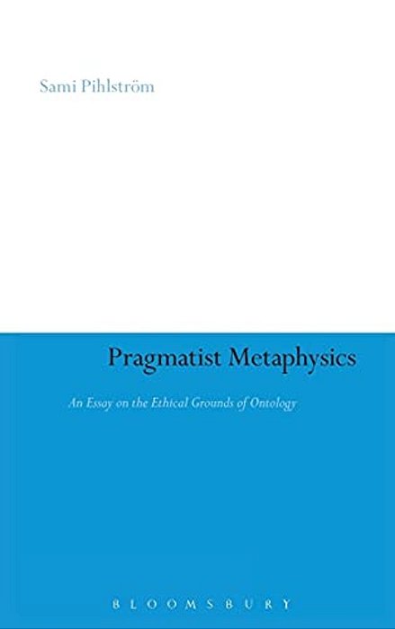 Pragmatist Metaphysics: An Essay On The Ethical Grounds Of Ontology-..
