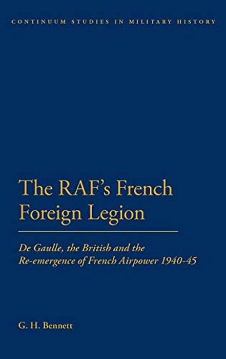 The Raf's French Foreign Legion: De Gaulle, The British And The Re-Emergence Of French Airpower 1940-45-..