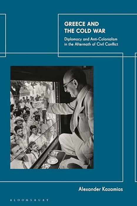 Greece And The Cold War: Diplomacy And Anti-Colonialism In The Aftermath Of Civil Conflict-..
