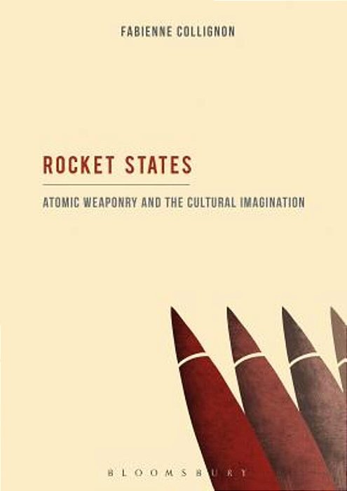 Rocket States: Atomic Weaponry And The Cultural Imagination-..