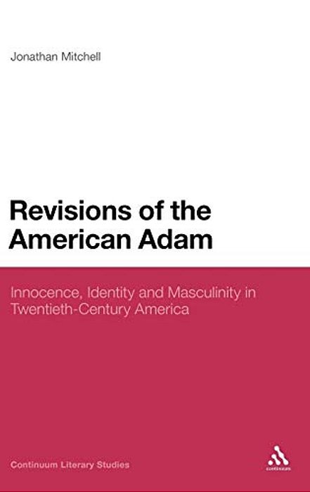 Revisions Of The American Adam: Innocence, Identity And Masculinity In Twentieth Century America-..