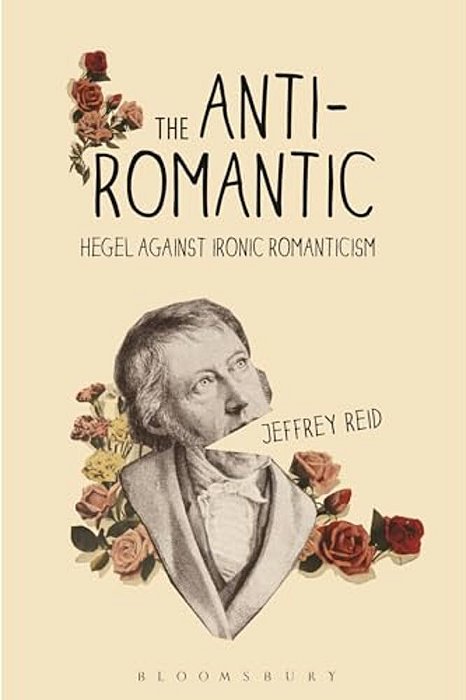 The Anti-Romantic: Hegel Against Ironic Romanticism-..
